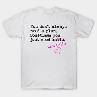 You don't always need a plan. Sometimes you only need balls. Hustle Hip hop design T-Shirt